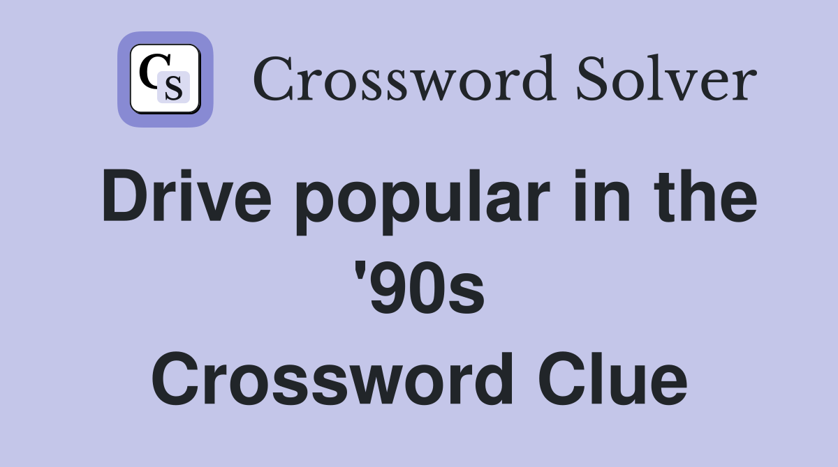 drive-popular-in-the-90s-crossword-clue-answers-crossword-solver